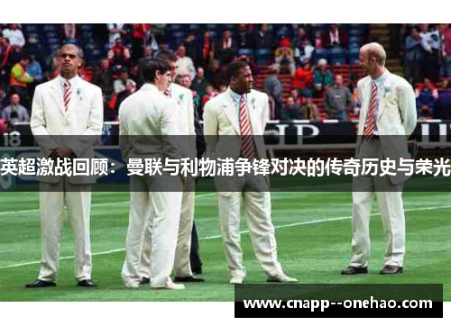 英超激战回顾：曼联与利物浦争锋对决的传奇历史与荣光