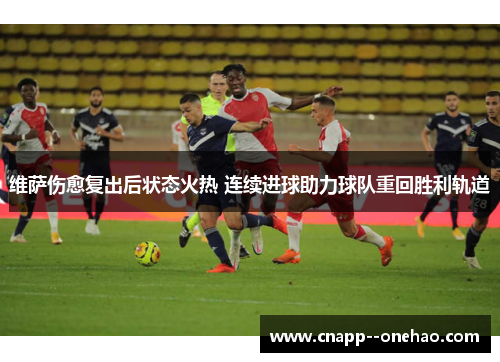 维萨伤愈复出后状态火热 连续进球助力球队重回胜利轨道