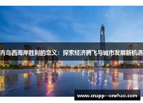 青岛西海岸胜利的意义：探索经济腾飞与城市发展新机遇