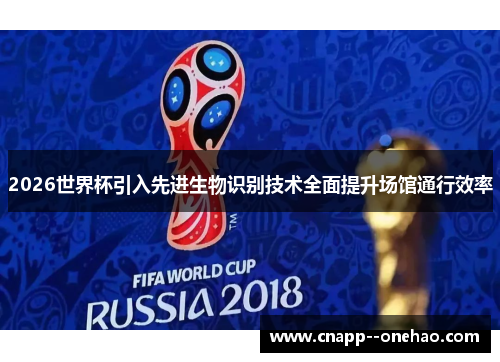 2026世界杯引入先进生物识别技术全面提升场馆通行效率
